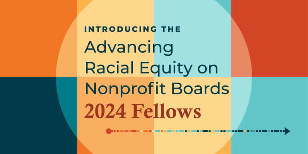 Multi-colored graphic that says Introducing the Advancing Racial Equity on Nonprofit Boards 2024 Fellows